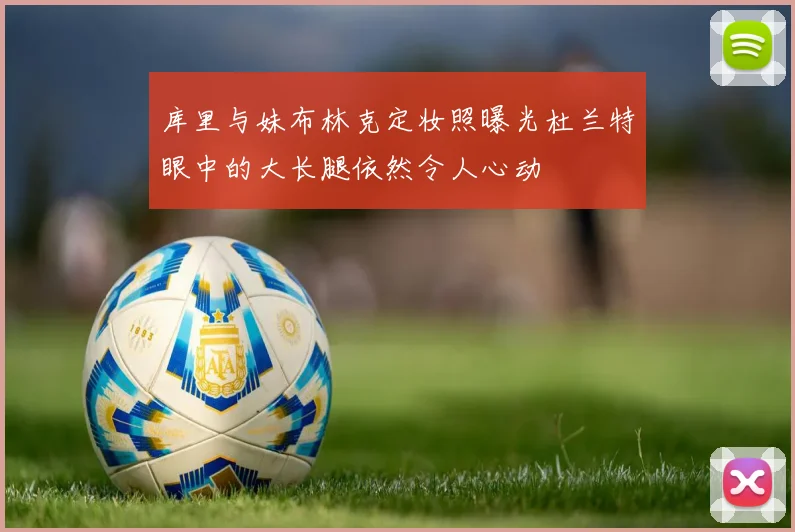 库里与妹布林克定妆照曝光杜兰特眼中的大长腿依然令人心动