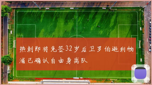 热刺即将免签32岁后卫罗伯逊利物浦已确认自由身离队