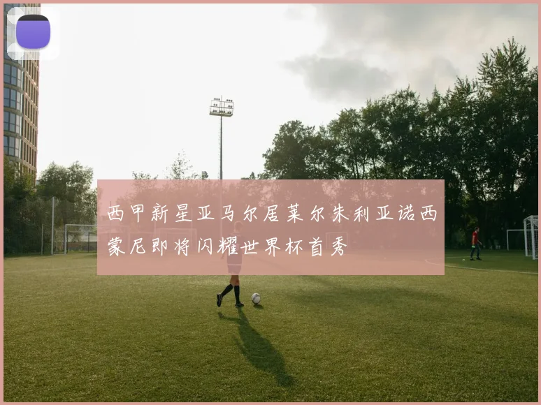 西甲新星亚马尔居莱尔朱利亚诺西蒙尼即将闪耀世界杯首秀